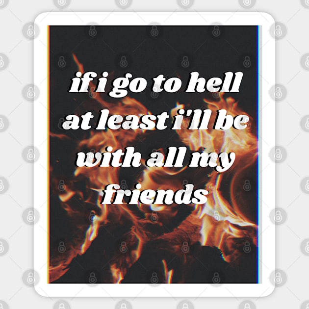 If i go to hell at least i'll be with all my friends Sticker by euheincaio